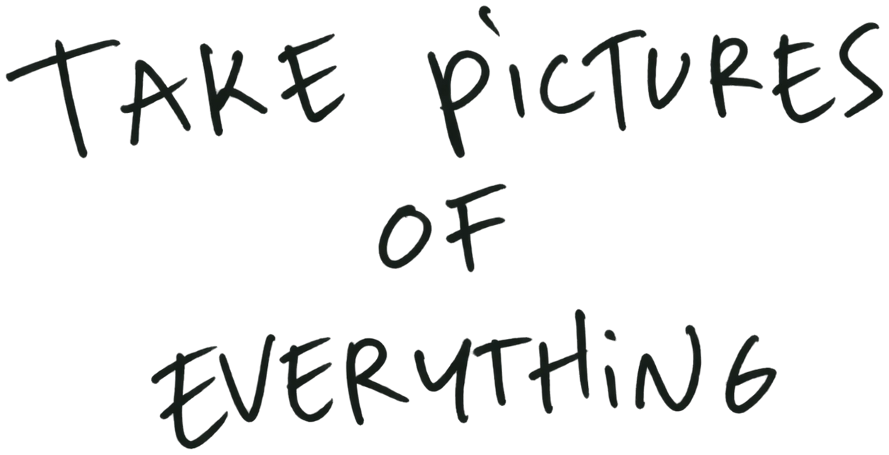 Take pictures of everything